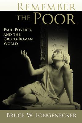 Remember the Poor: Paul, Poverty, and the Greco-Roman World