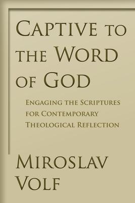 Captive to the Word of God: Engaging the Scriptures for Contemporary Theological Reflection