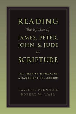 Reading the Epistles of James, Peter, John & Jude as Scripture: The Shaping and Shape of a Canonical Collection