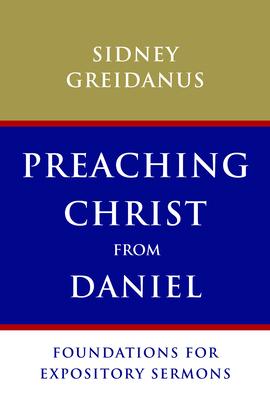 Preaching Christ from Daniel: Foundations for Expository Sermons