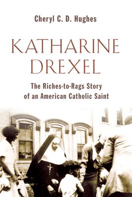 Katharine Drexel: The Riches-To-Rags Life Story of an American Catholic Saint