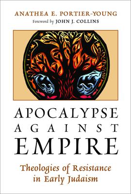 Apocalypse Against Empire: Theologies of Resistance in Early Judaism