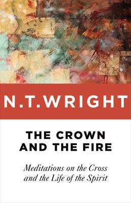 Crown and the Fire: Meditations on the Cross and the Life of the Spirit