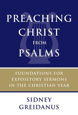 Preaching Christ from Psalms: Foundations for Expository Sermons in the Christian Year