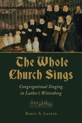 Whole Church Sings: Congregational Singing in Luther's Wittenberg