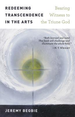 Redeeming Transcendence in the Arts: Bearing Witness to the Triune God