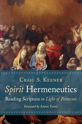 Spirit Hermeneutics: Reading Scripture in Light of Pentecost