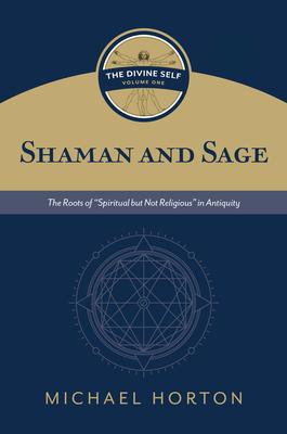 Shaman and Sage: The Roots of "Spiritual But Not Religious" in Antiquity