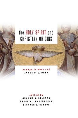 Holy Spirit and Christian Origins: Essays in Honor of James D. G. Dunn