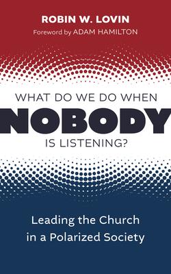 What Do We Do When Nobody Is Listening?: Leading the Church in a Polarized Society