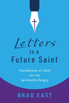 Letters to a Future Saint: Foundations of Faith for the Spiritually Hungry