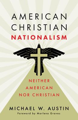 American Christian Nationalism: Neither American Nor Christian