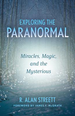 Exploring the Paranormal: Miracles, Magic, and the Mysterious