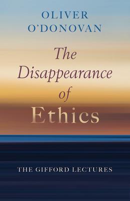 The Disappearance of Ethics: The Gifford Lectures