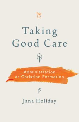 Taking Good Care: Administration as Christian Formation Subscription