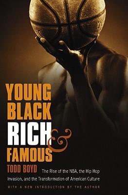 Young, Black, Rich, and Famous: The Rise of the NBA, the Hip Hop Invasion, and the Transformation of American Culture