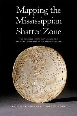 Mapping the Mississippian Shatter Zone: The Colonial Indian Slave Trade and Regional Instability in the American South