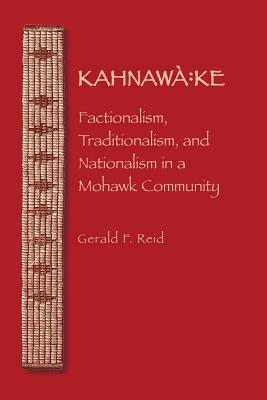 Kahnawa: Ke: Factionalism, Traditionalism, and Nationalism in a Mohawk Community