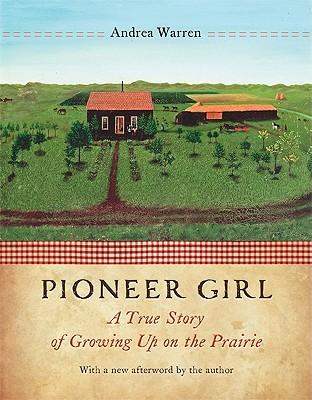 Pioneer Girl: A True Story of Growing Up on the Prairie