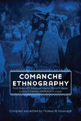 Comanche Ethnography: Field Notes of E. Adamson Hoebel, Waldo R. Wedel, Gustav G. Carlson, and Robert H. Lowie