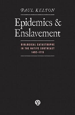 Epidemics and Enslavement: Biological Catastrophe in the Native Southeast, 1492-1715