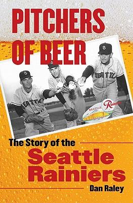 Pitchers of Beer: The Story of the Seattle Rainiers