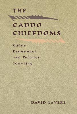 The Caddo Chiefdoms: Caddo Economics and Politics, 700-1835