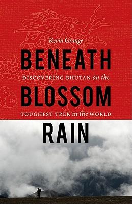 Beneath Blossom Rain: Discovering Bhutan on the Toughest Trek in the World