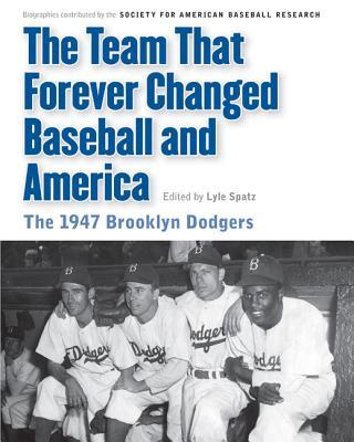 Team That Forever Changed Baseball and America: The 1947 Brooklyn Dodgers