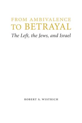 From Ambivalence to Betrayal: The Left, the Jews, and Israel