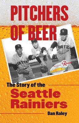 Pitchers of Beer: The Story of the Seattle Rainiers