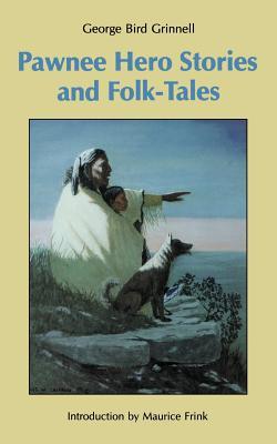 Pawnee Hero Stories and Folk-Tales: With Notes on the Origin, Customs and Characters of the Pawnee People