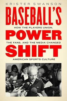 Baseball's Power Shift: How the Players Union, the Fans, and the Media Changed American Sports Culture