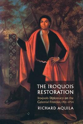 The Iroquois Restoration: Iroquois Diplomacy on the Colonial Frontier, 1701-1754