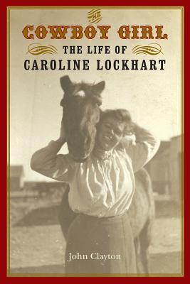 The Cowboy Girl: The Life of Caroline Lockhart