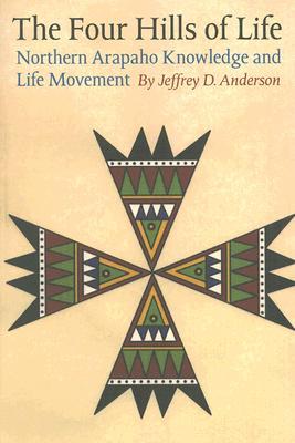 The Four Hills of Life: Northern Arapaho Knowledge and Life Movement