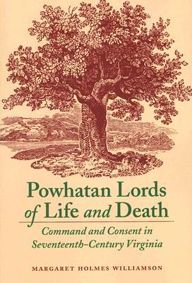 Powhatan Lords of Life and Death: Command and Consent in Seventeenth-Century Virginia