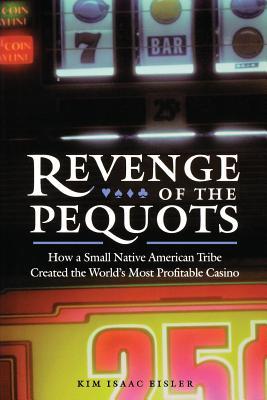 Revenge of the Pequots: How a Small Native American Tribe Created the World's Most Profitable Casino