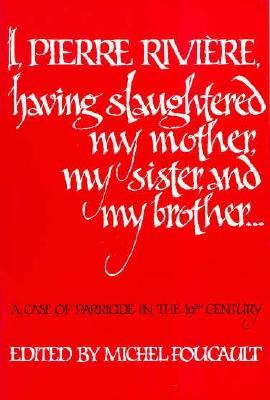 I, Pierre Rivire, Having Slaughtered My Mother, My Sister, and My Brother: A Case of Parricide in the 19th Century