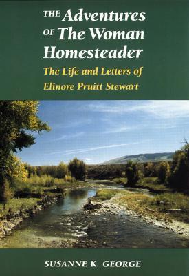 The Adventures of the Woman Homesteader: The Life and Letters of Elinore Pruitt Stewart