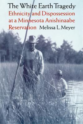 The White Earth Tragedy: Ethnicity and Dispossession at a Minnesota Anishinaabe Reservation, 1889-1920