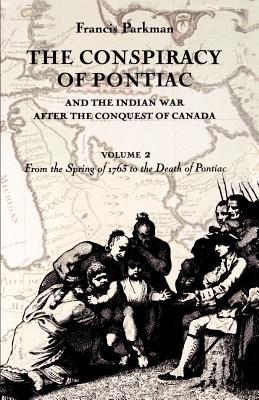 The Conspiracy of Pontiac and the Indian War After the Conquest of Canada, Volume 2: From the Spring of 1763 to the Death of Pontiac