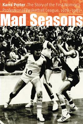 Mad Seasons: The Story of the First Women's Professional Basketball League, 1978-1981