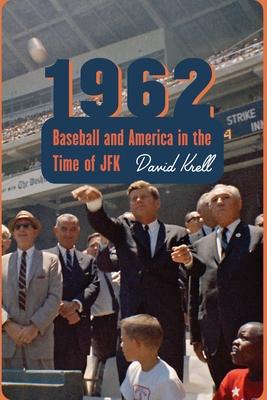 1962: Baseball and America in the Time of JFK