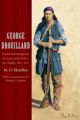 George Drouillard: Hunter and Interpreter for Lewis and Clark and Fur Trader, 1807-1810