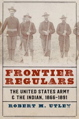 Frontier Regulars: The United States Army and the Indian, 1866-1891