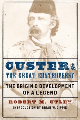 Custer and the Great Controversy: The Origin and Development of a Legend