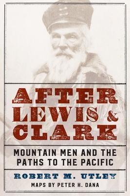 After Lewis and Clark: Mountain Men and the Paths to the Pacific