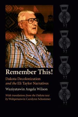 Remember This!: Dakota Decolonization and the Eli Taylor Narratives