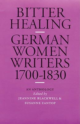 Bitter Healing: German Women Writers, 1700-1830. an Anthology